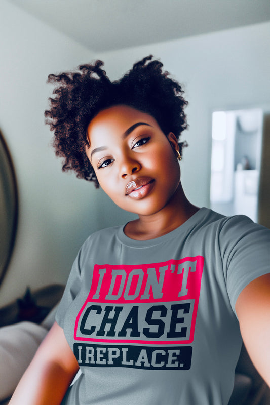 I Don’t Chase I Replace T-Shirt